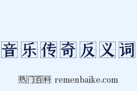 音乐传奇反义词是什么意思的图片